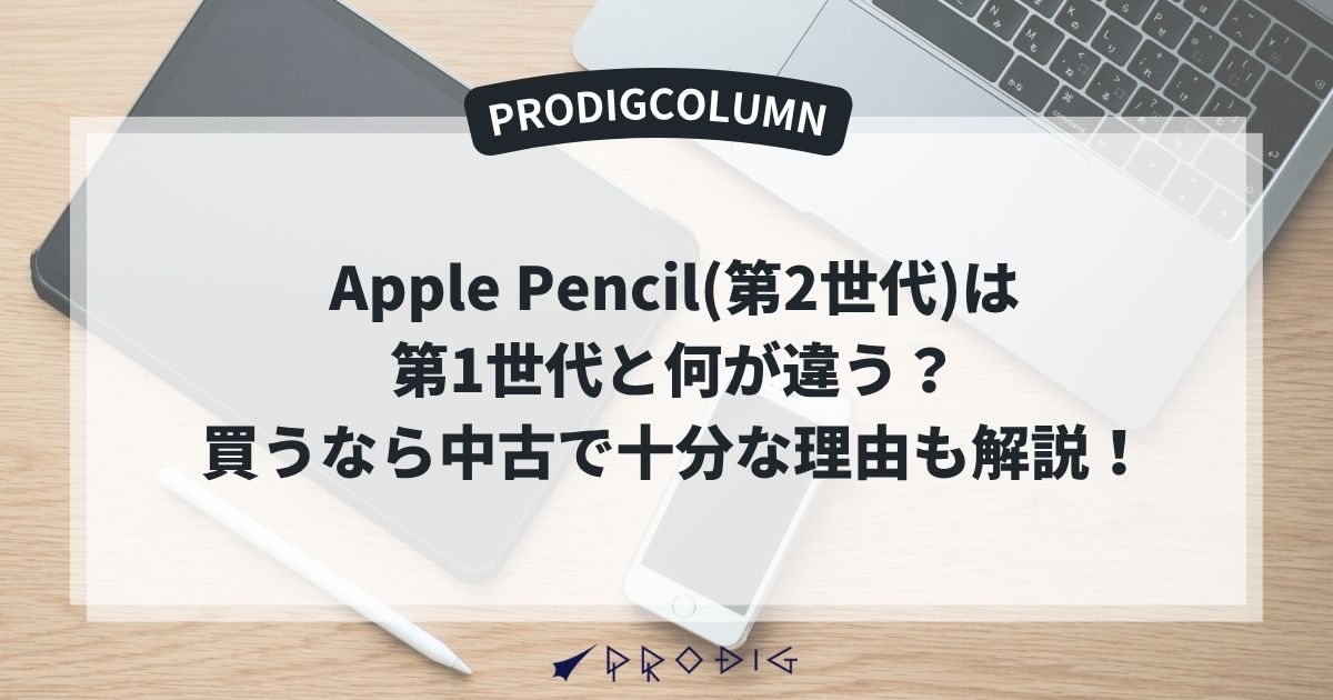 Apple Pencil(第2世代)は第1世代と何が違う？買うなら中古で十分な理由