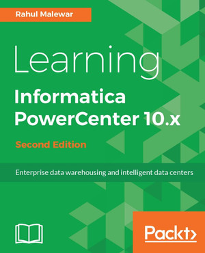 Learning Informatica PowerCenter 10.x - Second Edition [Book]