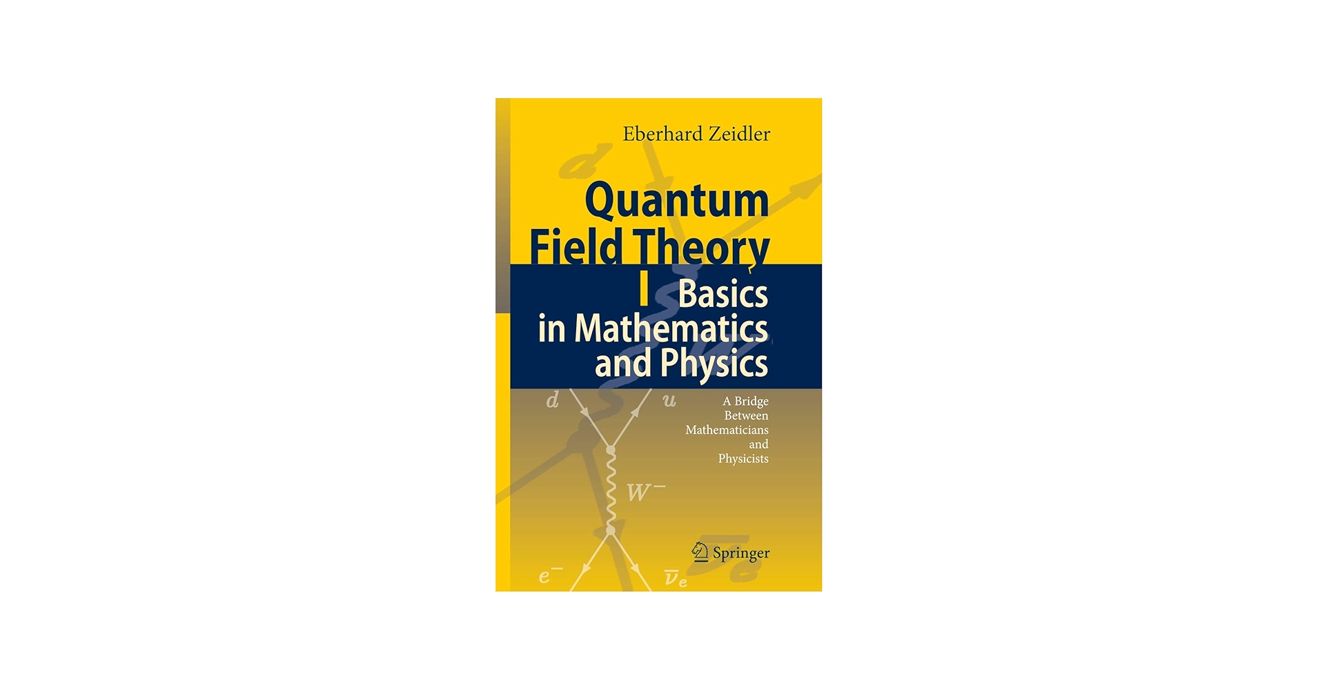 Quantum Field Theory I: Basics in Mathematics and Physics: A