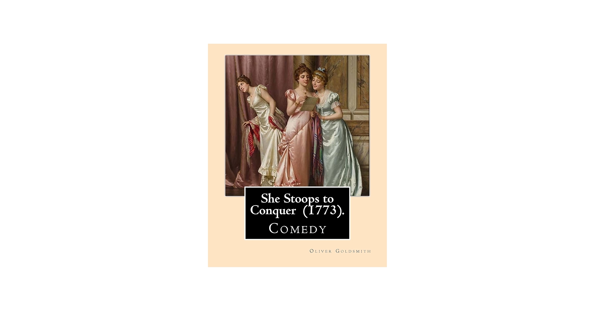 She Stoops to Conquer (1773). By: Oliver Goldsmith: She Stoops to