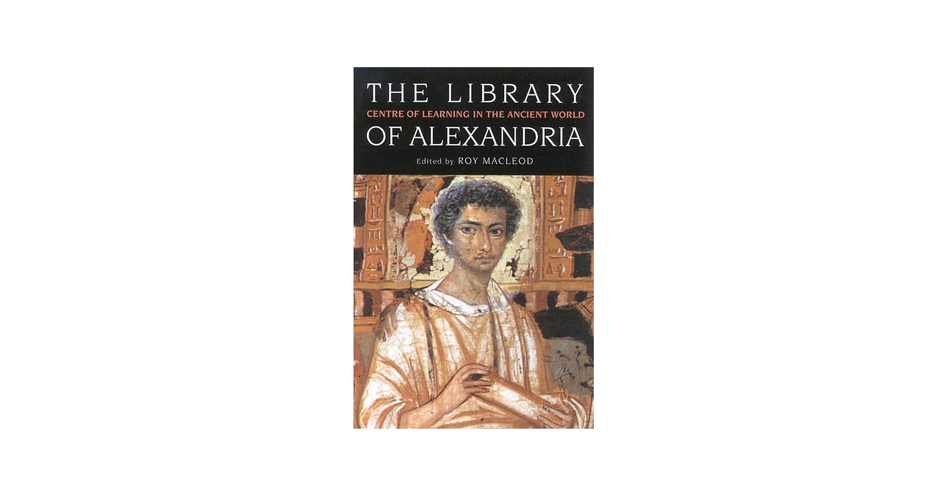 The Library of Alexandria: Centre of Learning in the Ancient World