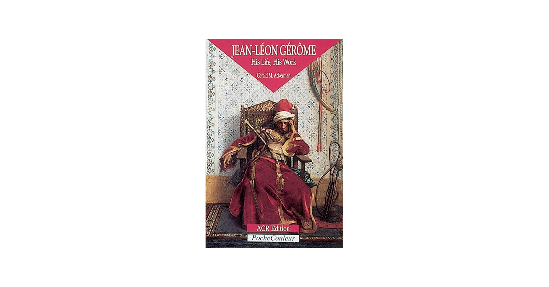 Jean-Léon Gérôme: His Life, His Work: Ackermann, Gerald M