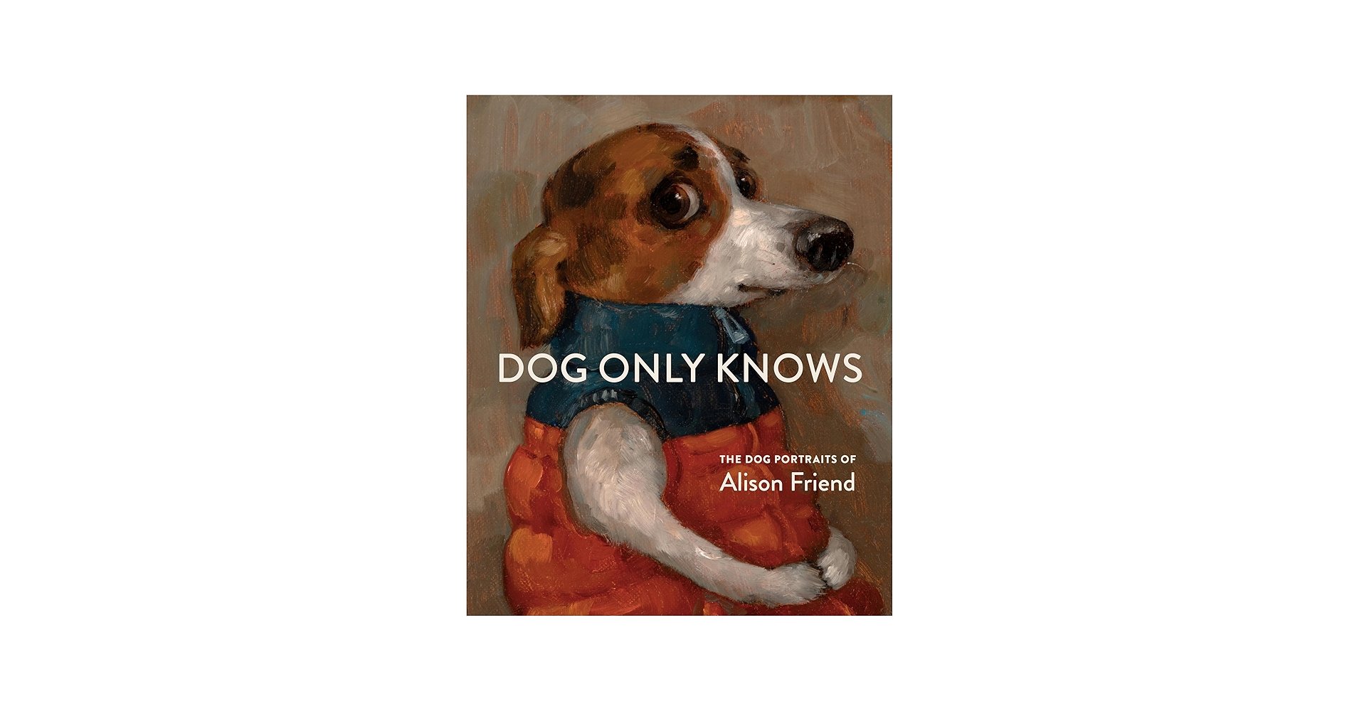 Amazon.com: Dog Only Knows: The Dog Portraits of Alison Friend