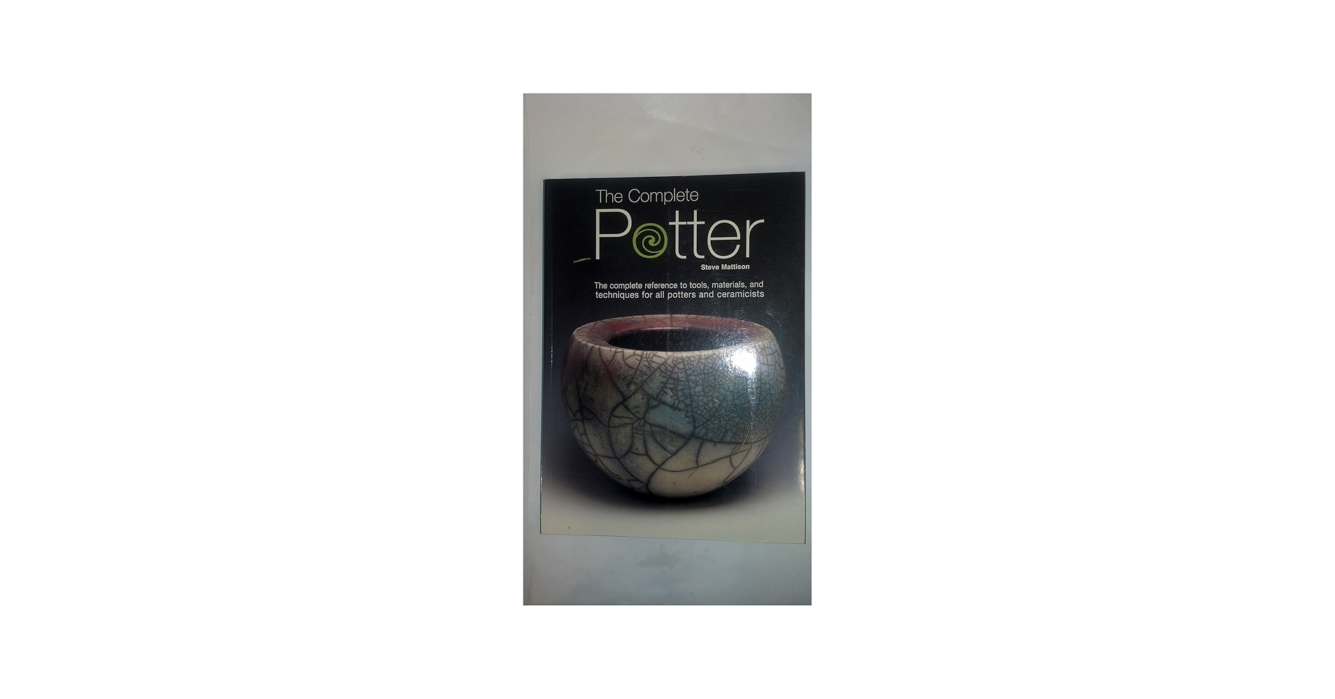The Complete Potter: The Complete Reference to Tolls, Materials