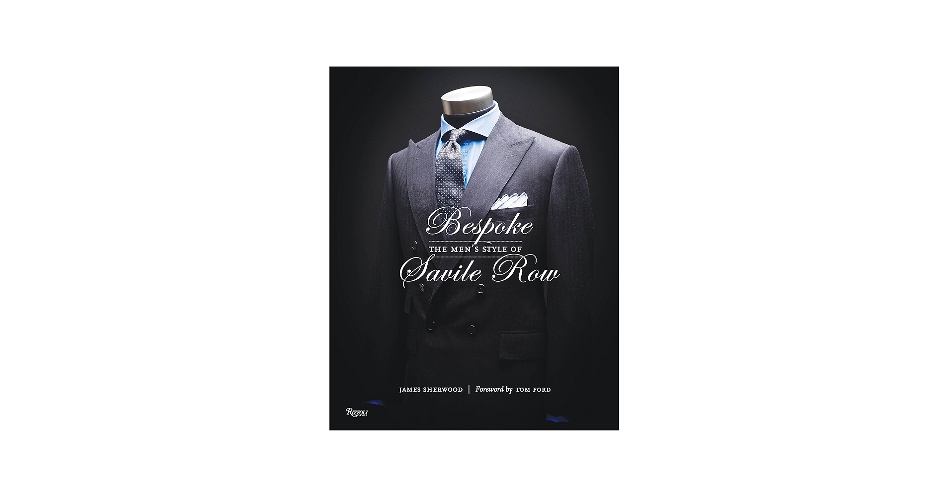 Bespoke: The Men's Style of Savile Row: Sherwood, James, Ford, Tom