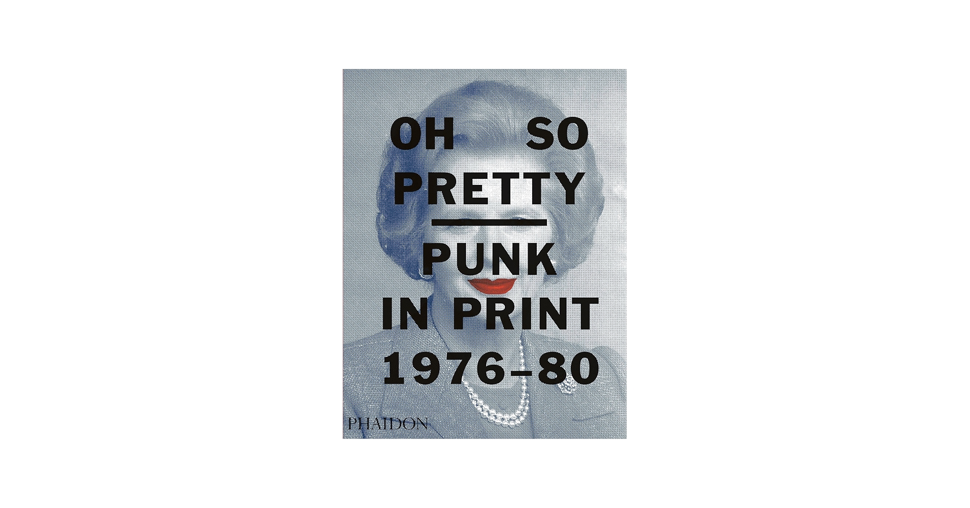 Oh So Pretty: Punk in Print 1976-1980: Poynor, Rick, Mott, Toby