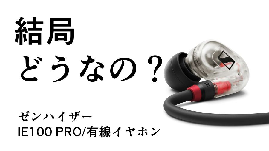 結局どうなの？IE100 PROのリアルな評判【SENNHEISER/ゼンハイザー